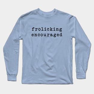 frolicking encouraged Long Sleeve T-Shirt